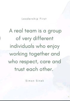 a quote from simon sinek on the real team is a group of very different individuals who enjoy working together and who respect, care and trust each other