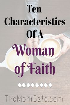 two people holding cups of coffee with the words ten characteristics of a woman of faith