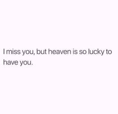 the text reads, i miss you, but heaven is lucky to have you '