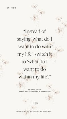 a quote with flowers on it that says instead of saying what do i want to do,