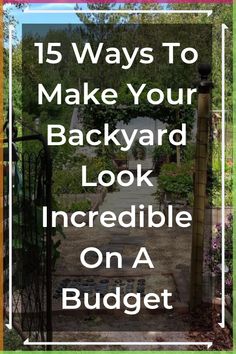 a garden with the words 15 ways to make your backyard look incredible on a budget