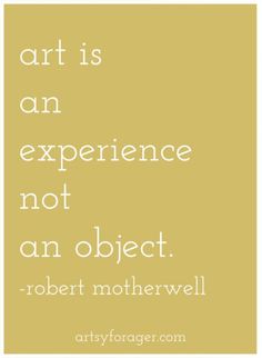 a quote that says art is an experience not an object robert mohervell