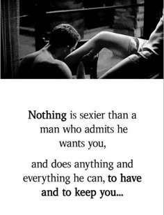 a man and woman sitting next to each other with the caption saying nothing is sexier than a man who admits he wants you, and does anything