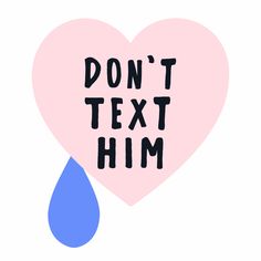 a pink heart with the words don't text him on it and a blue drop