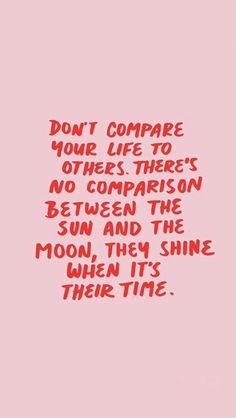 a pink background with the words don't compare your life to others there's no comparison between the sun and the moon, they shine when it's their time