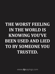 the worst feeling in the world is knowing you've been used and led to by someone you trusted