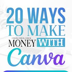 the words, 20 ways to make money with canva on top of a desk