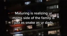 an image of a building at night with the caption saying, maturing is realizing our moms side of the family is just as snakes ur dads