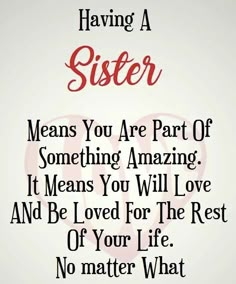 a quote that says, having a sister means you are part of something amazing it means you will love and be loved for the rest of your life no matter