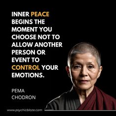 a quote by the author pema chodron about inner peace begins the moment you choose not to allow another person or even to control your emotions