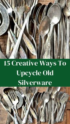 an assortment of silverware with the title 15 creative ways to upcycle old silverware