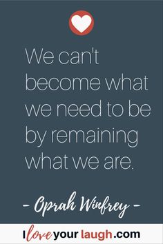 a quote that says we can't become what we need to be by remaining what we