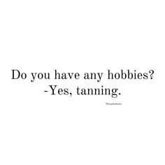 Quote: “Do you have any hobbies? Yes, tanning.” Tanned Quotes Summer, Tanning Signs, Tanning Aesthetic, Spray Tan Marketing, Beach Motivation, Bed Quotes