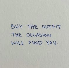 a piece of paper with writing on it that says buy the outfit the occasion will find you