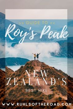 two people standing on top of a mountain with the words, guide to roy's peak new zealand's best hike