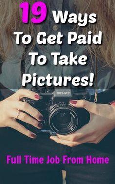 a woman holding a camera with the text, 19 ways to get paid to take pictures full time job from home