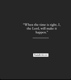 a black and white photo with the words, when the time is right, the lord, will make it happen