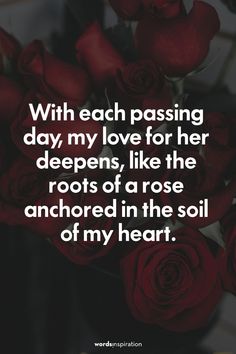 roses in a vase with the words, with each passing day, my love for her deepens, like the roots of a rose anchored in the soil of my heart