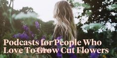 a woman standing in front of purple flowers with the words, podcasts for people who love to grow cut flowers