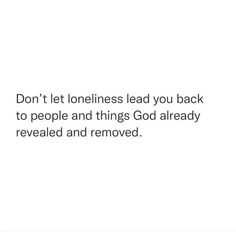 a white background with the words don't let loneness lead you back to people and things god already revealed and removed