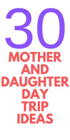 the words 30 mother and daughter day trip ideas are shown in red, white and blue