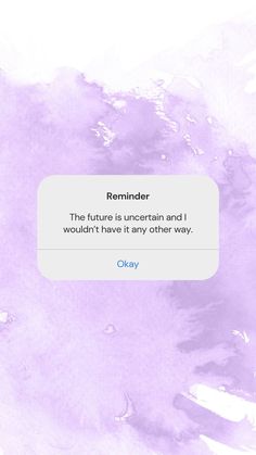 the text reads reminder, the future is uncertain and i wouldn't have it any other way