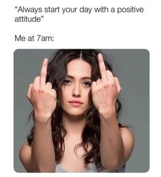 a woman holding her hands up in front of her face with the words, always start your day with a positive attitude me at 7am