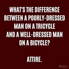 a quote that reads, what's the difference between a poorly dressed man on a bicycle and a well dressed man on a bicycle?