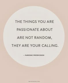 the things you are passionate about are not random, they are your calling