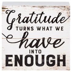 a wooden sign that says, gratitude turns what we have into enough