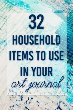 the words 32 household items to use in your art journal