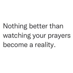 a quote that says nothing better than watching your prayer become a reality