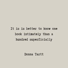 a quote that reads it is better to know one book intimately than a hundred superficially