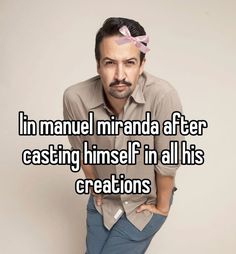 a man with his hands on his hips and the words i'm manuel miranda after casting himself in all his creations