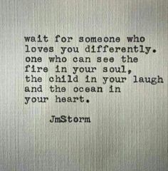 a poem written on a piece of paper with the words'wait for someone who loves you differently, one who can see the fire in your soul, the child i'm