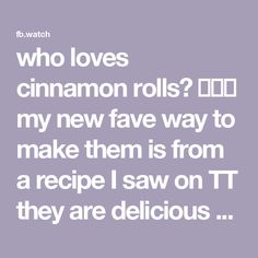 a quote that reads who loves cinnamon rolls? my new favorite way to make them is from a recipe i saw on t they are delicious