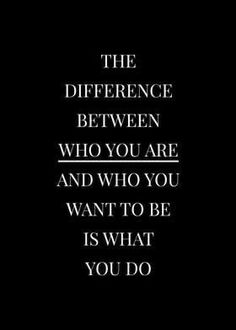 a black and white photo with the words, the difference between who you are and who you want to be is what you do