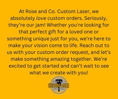 a yellow background with the words at rose and co custom laser, we absolutely love custom orders seriously they're our jam