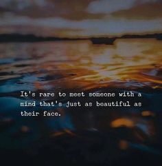 the sun setting over water with a quote on it that reads, it's rare to meet someone with a mind that's just as beautiful as their face