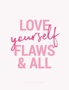 the words love yourself, flaws and all in pink