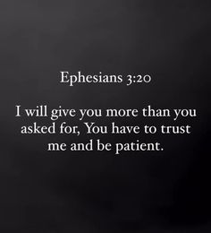 a black and white photo with the words ephesians 3 20 i will give you more than you asked for, you have to trust me and be patient