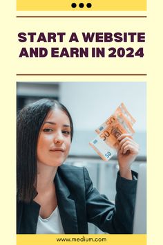 a woman holding up money with the words start a website and earn in 2021