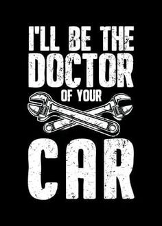 the words i'll be the doctor of your car are shown in white letters