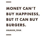 a burger with the words money can't buy happiness, but it can buy burgers