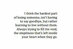 an image with the words i think the hardest part of losing someone isn't having to say goodbye, but rather learning to live without them