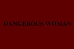 the words dangerous woman are in black on a dark red background, and there is no image to describe