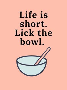 a bowl with a spoon in it that says life is short, lick the bowl