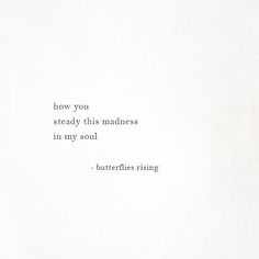 a white paper with a quote on it that says, how you steady this madness in my soul - butterflies rising