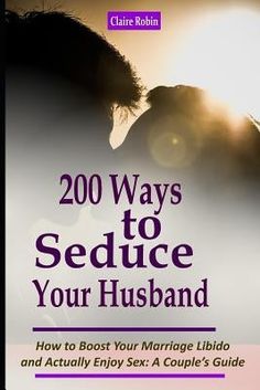 Intimacy in Marriage: 200 Ways to Seduce Your Husband: How to Boost Your Marriage Libido and Actually Enjoy Sex (a Couple's Intimacy Guide) by Robin, Claire Marriage Intimacy, Fitness Couples, Get His Attention, Intimacy Couples, Online Marriage, Marriage Therapy, Marital Counseling, Marriage Romance, Intimacy In Marriage