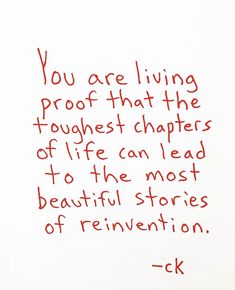 a piece of paper with writing on it that says, you are living proof that the toughest characters of life can lead to the most beautiful stories of reinevsion